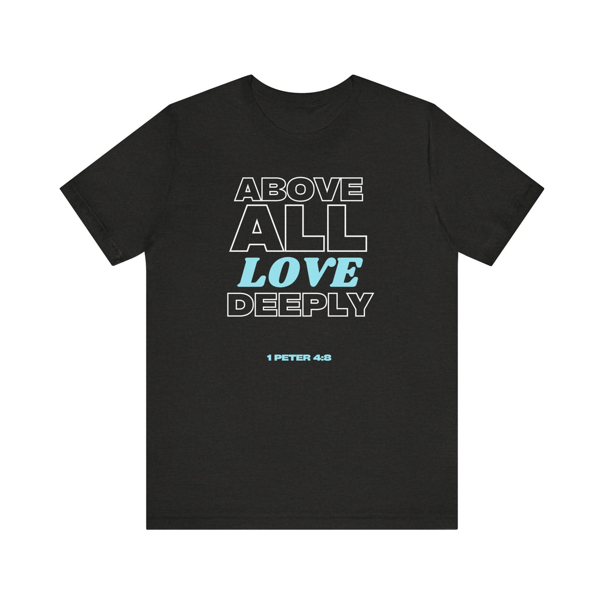 Love Deeply 1 Peter 4:8 T-Shirt